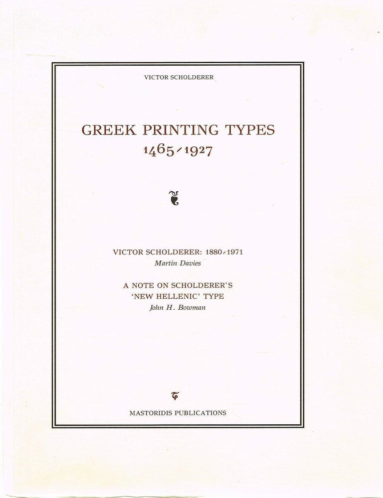 Item #133060 GREEK PRINTING TYPES 1465 - 1927. Includes Victor Scholderer: 1880-1971 and A Note on Scholderer's 'New Hellenic' Type. Victor SCHOLDERER, Martin DAVIES, John H. BOWMAN.