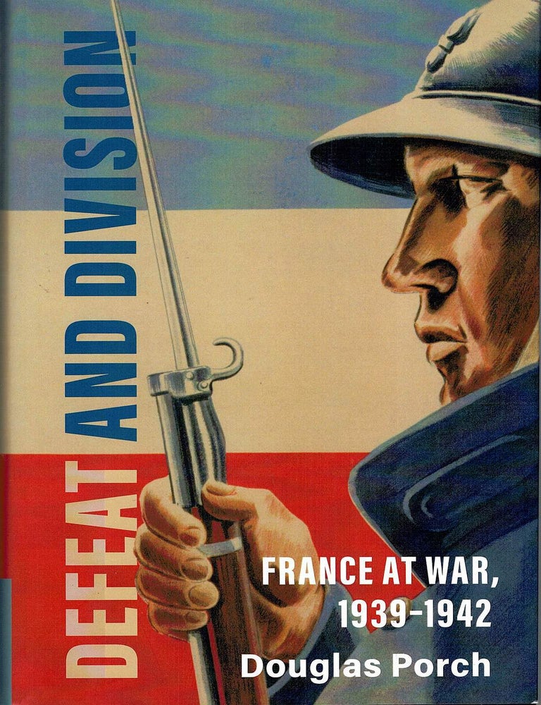 Item #133063 DEFEAT AND DIVISION. France at War 1939 - 1942. Douglas PORCH.