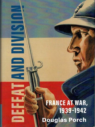 DEFEAT AND DIVISION. France at War 1939 - 1942. Douglas PORCH.