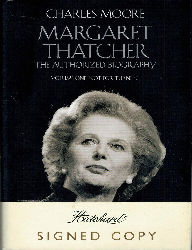 Item #133066 MARGARET THATCHER. The Authorized Biography. Volume One: Not for Turning. Margaret THATCHER, Charles MOORE.