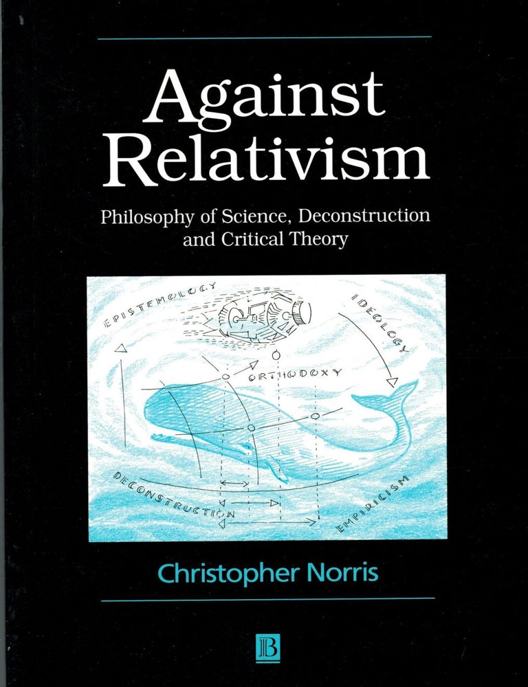 Item #133197 AGAINST RELATIVISM. Philosophy of Science, Deconstruction and Critical Theory. Christopher NORRIS.