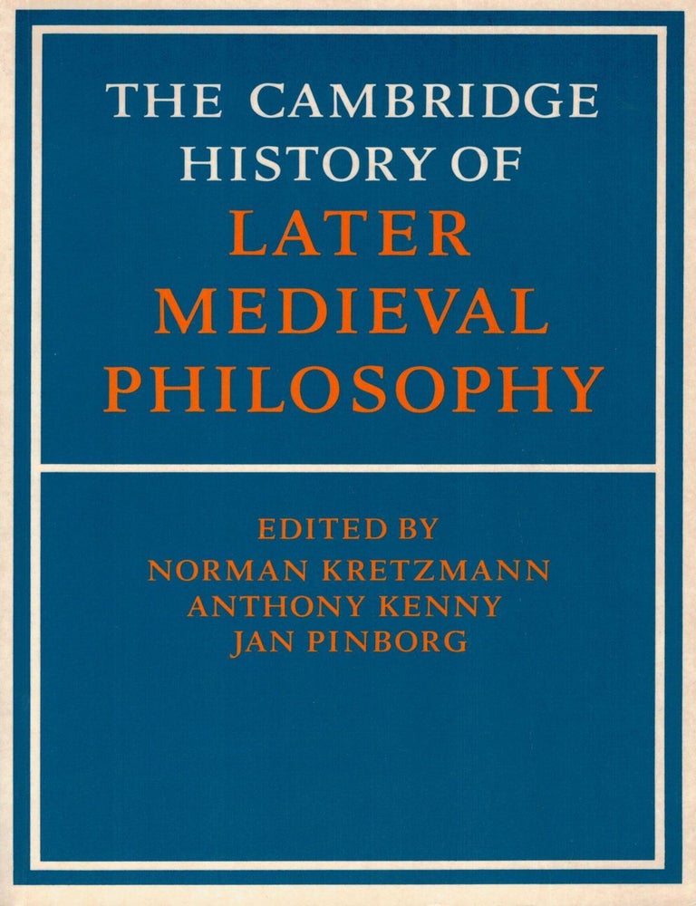 Item #133235 THE CAMBRIDGE HISTORY OF LATER MEDIEVAL PHILOSOPHY. From the Rediscovery of Aristotle to the Disintegration of Scholasticism, 1100-1600. Norman KRETZMANN, Anthony KENNY, Jan PINBORG.