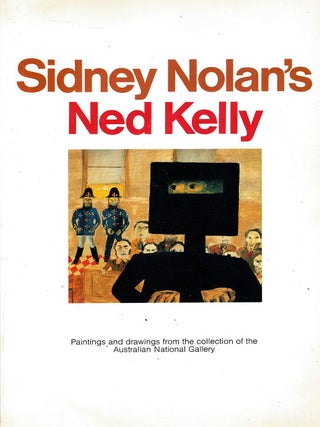 SIDNEY NOLAN'S NED KELLY. Paintings and Drawings from the Collection of the Australian National...