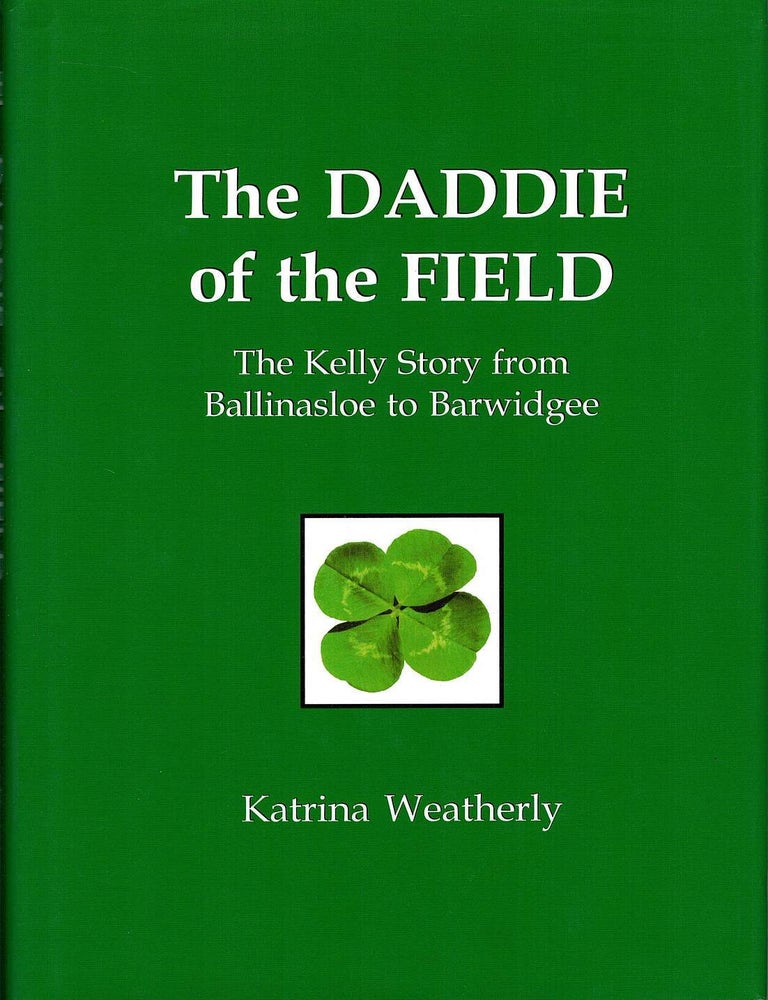Item #133252 THE DADDIE OF THE FIELD. The Kelly Story from Ballinasloe to Barwidge. Katrina WEATHERLY.