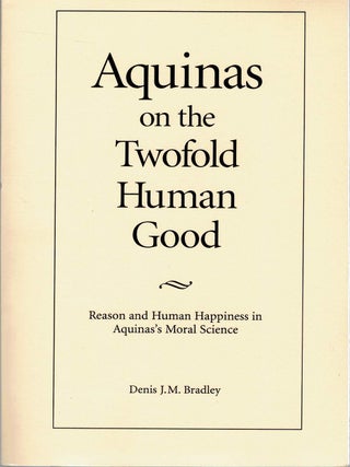 Item #133296 AQUINAS ON THE TWOFOLD HUMAN GOOD. Reason and Human Happiness in...