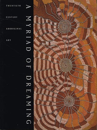 A MYRIAD OF DREAMING. Twentieth Century Aboriginal Art