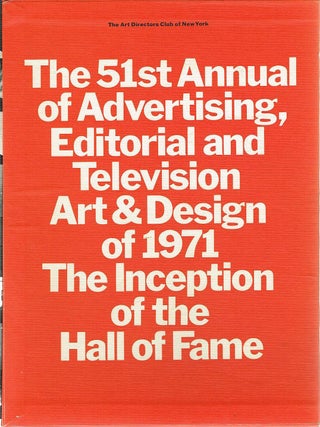 THE 51ST ANNUAL OF ADVERTISING, EDITORIAL AND TELEVISION ART & DESIGN OF 1971 AND THE INCEPTION OF THE HALL OF FAME.
