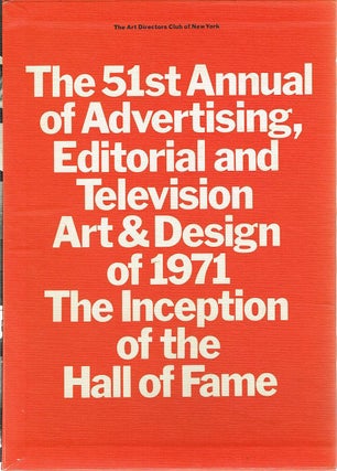 THE 51ST ANNUAL OF ADVERTISING, EDITORIAL AND TELEVISION ART & DESIGN OF 1971 AND THE INCEPTION OF THE HALL OF FAME.