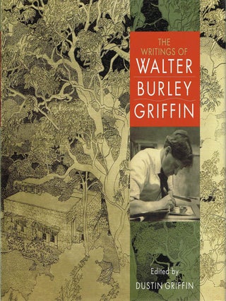 Item #133498 THE WRITINGS OF WALTER BURLEY GRIFFIN. Walter Burley GRIFFIN, Dustin GRIFFIN