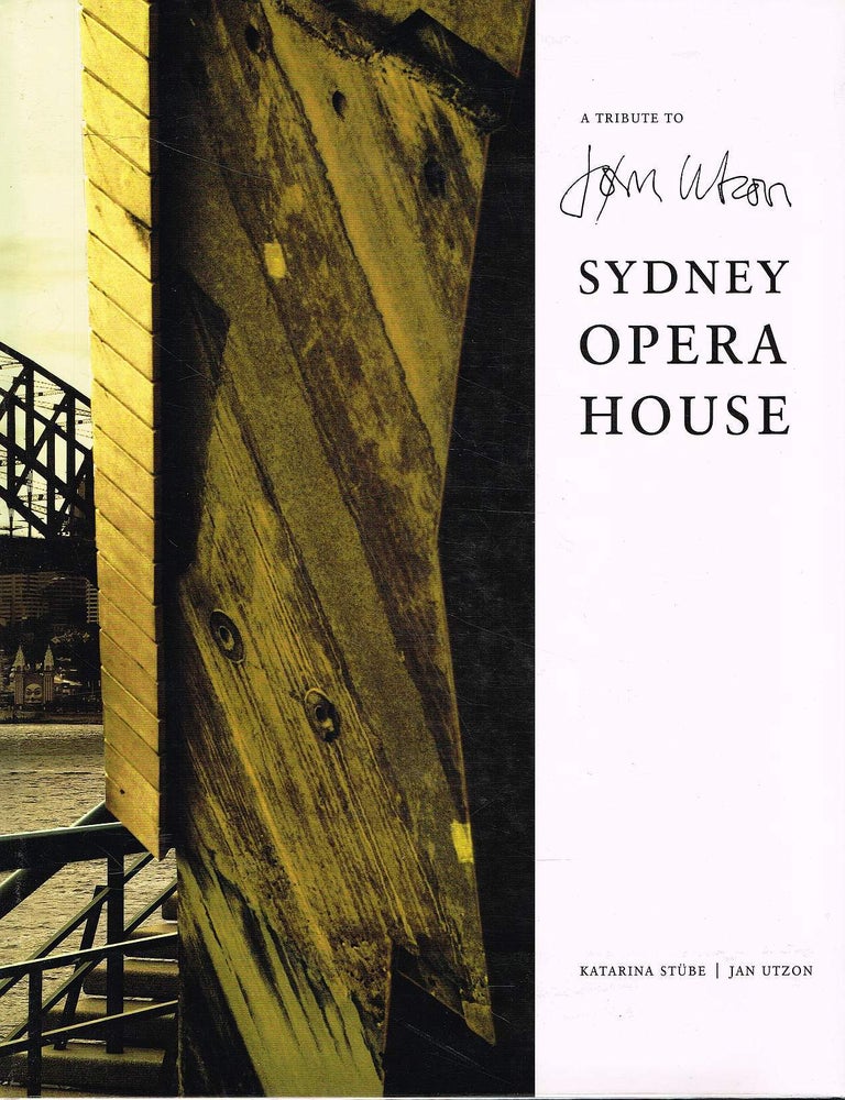 Item #133515 A TRIBUTE TO JORN UTZON'S SYDNEY OPERA HOUSE. Jorn UTZON, Katarina STUBE.