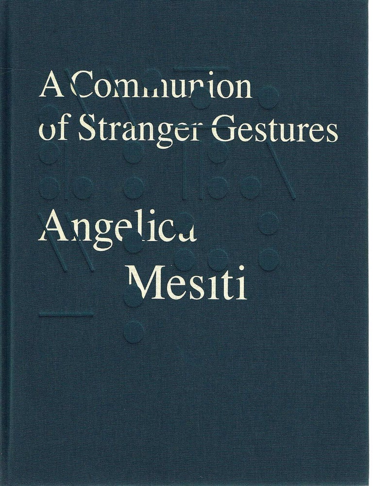 Item #133597 A COMMUNION OF STRANGER GESTURES. Angelica MESITI.