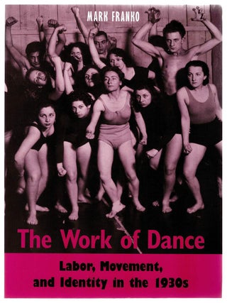 Item #133620 THE WORK OF DANCE. Labor, Movement, and Identiry in the 1930s. Mark FRANKO