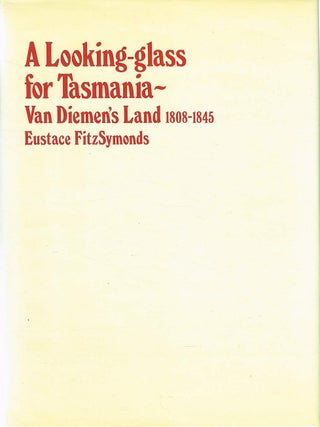 Item #133636 A LOOKING-GLASS FOR TASMANIA. Letters Petitions and Other Manuscripts...