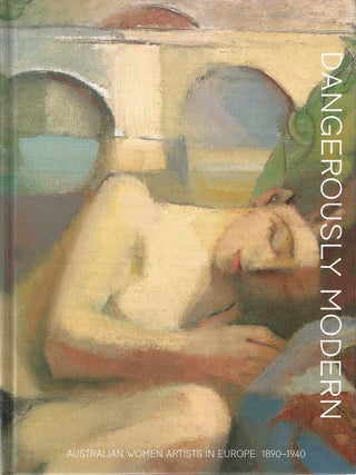 DANGEROUSLY MODERN: AUSTRALIAN WOMEN ARTISTS IN EUROPE 1890-1940