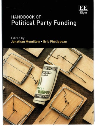 Item #133667 HANDBOOK OF POLITICAL PARTY FUNDING. Jonathan MENDILOW, Eric PHELIPPEAU