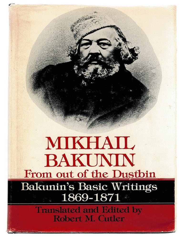Item #133689 FROM OUT OF THE DUSTBIN. Bakunin's Basic Writings 1869 - 1871. Mikhail BAKUNIN, Rober CUTLER.