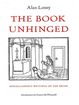 Item #133726 THE BOOK UNHINGED. Miscellaneous Writings on the Brink. Alan LONEY