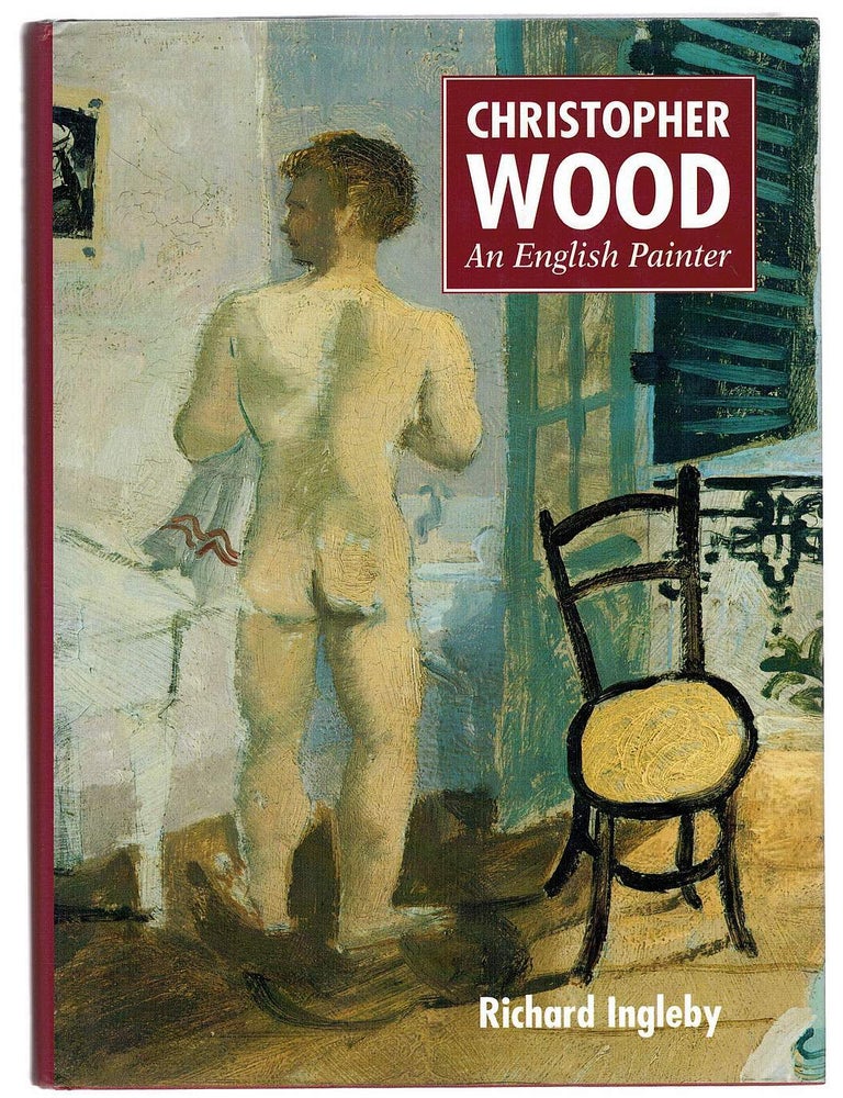Item #133844 CHRISTOPHER WOOD: AN ENGLISH PAINTER. Christopher WOOD, Richard INGLEBY.