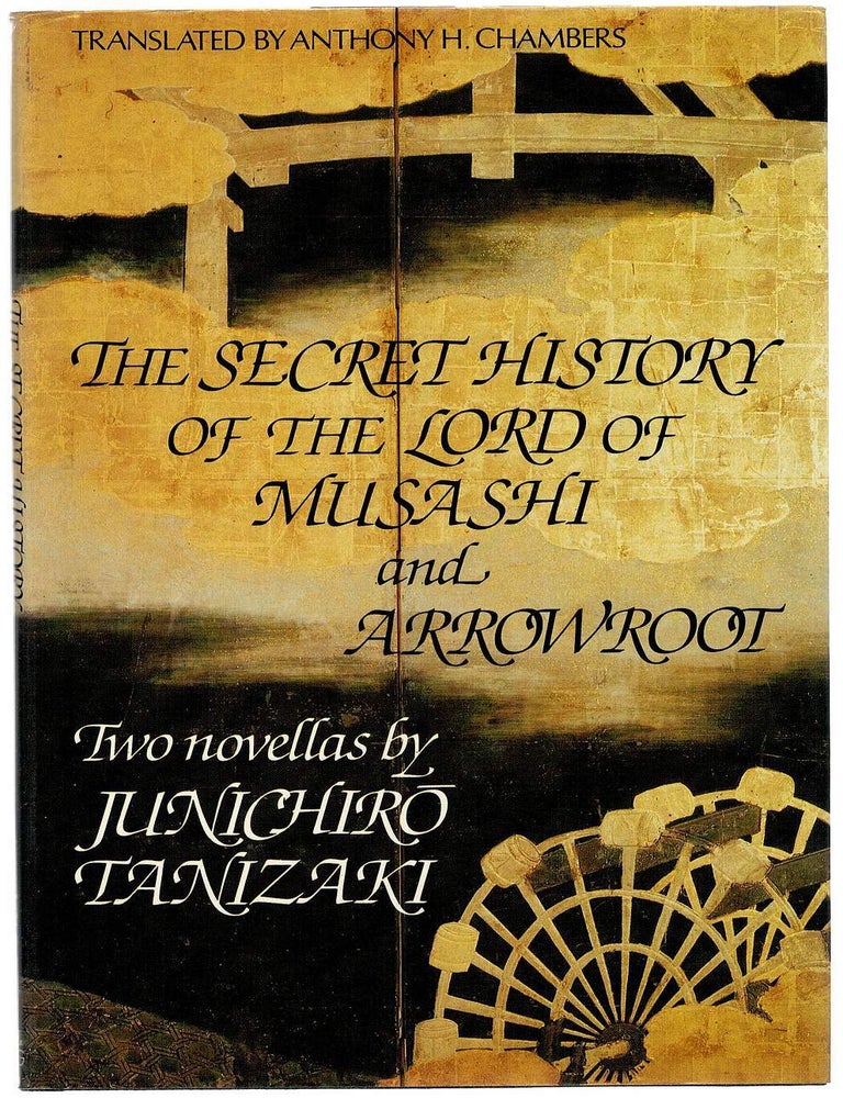 Item #133861 THE SECRET HISTORY OF THE LORD OF MUSASHI AND ARROWROOT. Junichiro TANIZAKI, Anthony H. CHAMBERS.