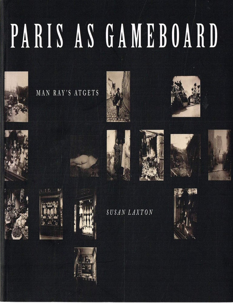 Item #133919 PARIS AS GAMEBOARD. Man Ray's Atgets. Man RAY, Susan LAXTON.