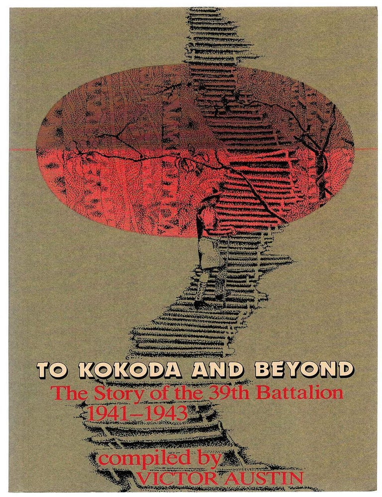 Item #133927 TO KOKODA AND BEYOND. The Story of the 39th Battalion 1941 - 1943. Victor AUSTIN.