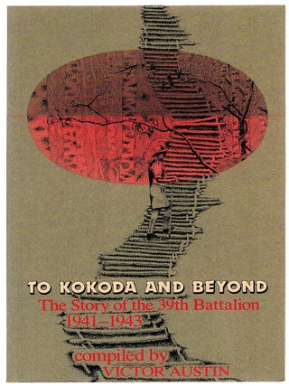 TO KOKODA AND BEYOND. The Story of the 39th Battalion 1941 - 1943