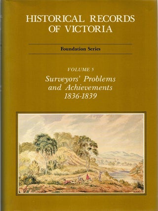 HISTORICAL RECORDS OF VICTORIA. Surveyors' Problems and Acheivements, 1836-1839