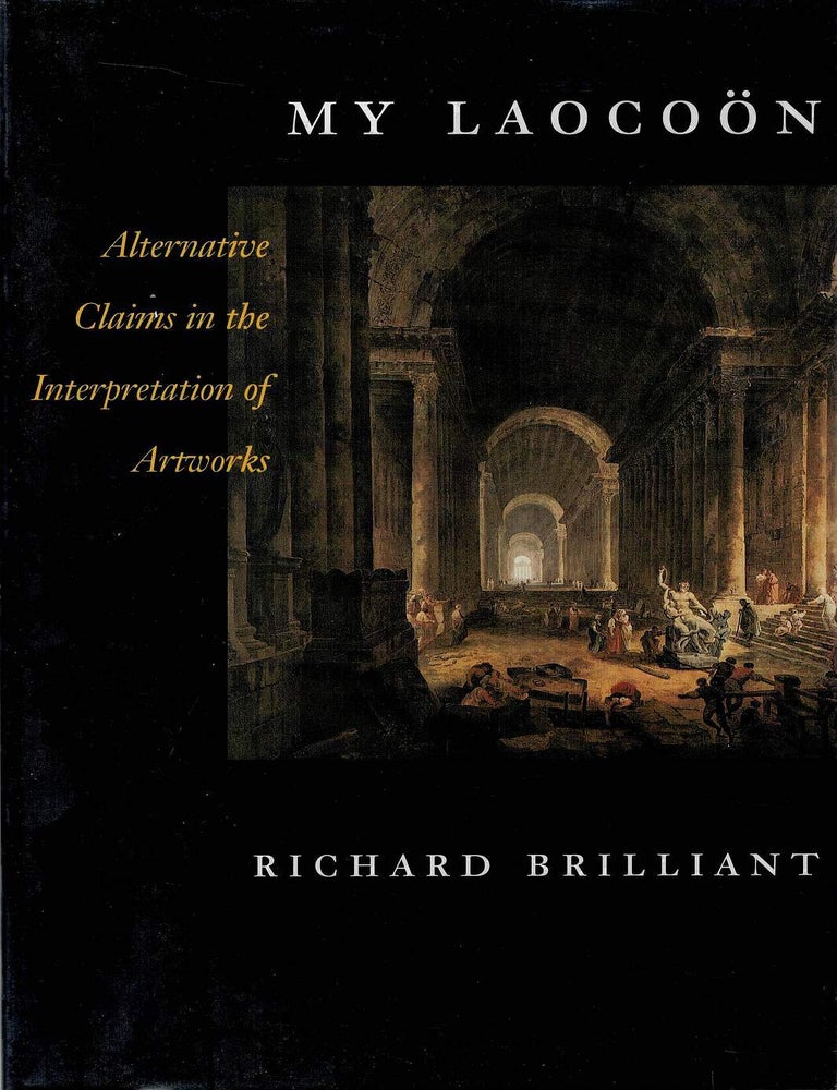 Item #134109 MY LAOCOON. Alternative Claims in the Interpretation of Artworks. Richard BRILLIANT.