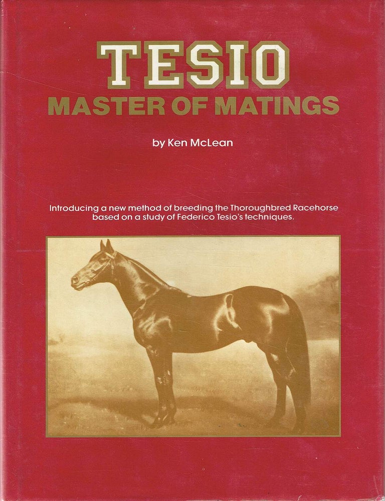 Item #134133 TESIO: MASTER OF MATINGS. Introducing a new method of breeding the Thoroughbred Racehorse based on a study of Federico Tesio's techniques. Federico TESIO, Ken McLEAN.