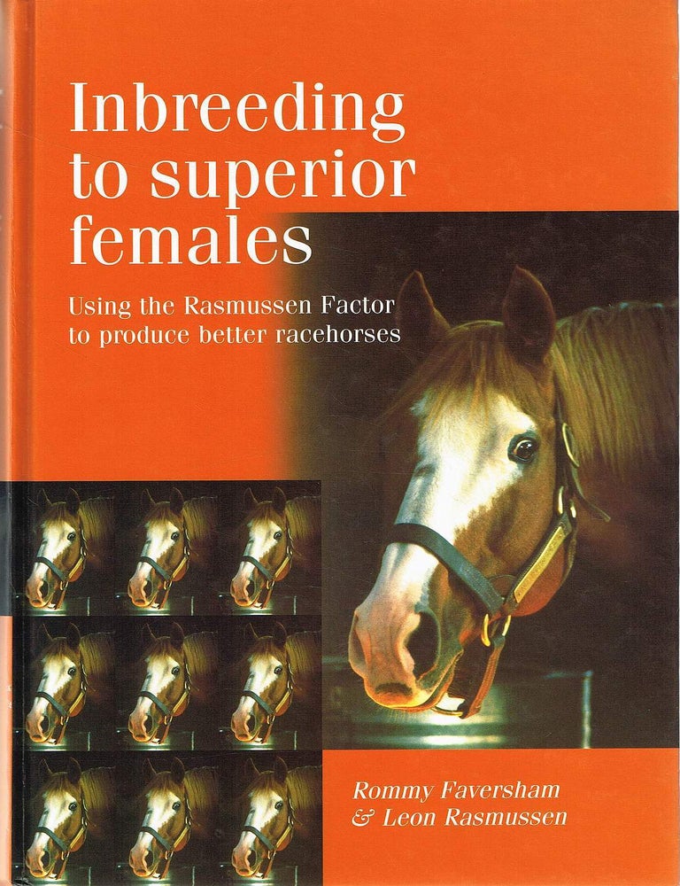 Item #134135 INBREEDING TO SUPERIOR FEMALES. Using the Rasmussen factor to produce better racehorsese. Rommy FAVERSHAM, Leon RASMUSSEN.