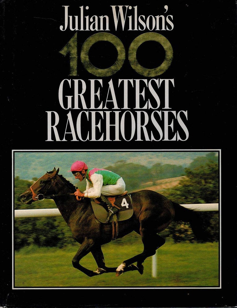 Item #134137 JULIAN WILSON'S 100 GREATEST RACEHORSES. Julian WILSON.