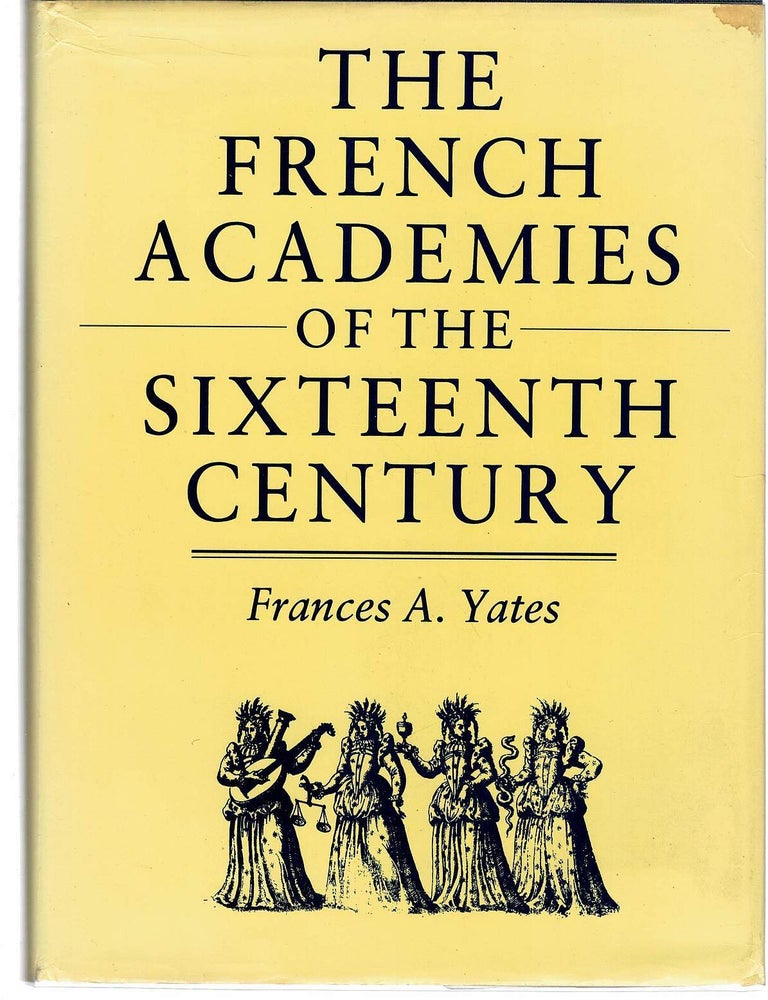 Item #134239 THE FRENCH ACADEMIES OF THE SIXTEENTH CENTURY. Francis A. YATES.