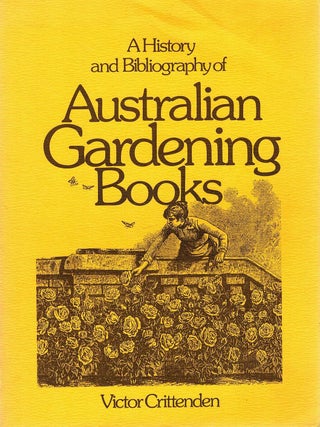 A HISTORY AND BIBLIOGRAPHY OF AUSTRALIAN GARDENING BOOKS. Victor CRITTENDEN.