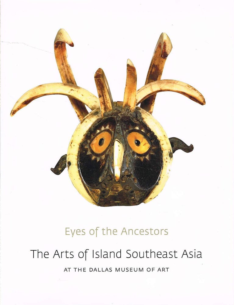 Item #134281 EYES OF THE ANCESTORS. The Arts of Island Southeast Asia at the Dallas Museum of Art. Reimar SCHEFORD, Steven G. ALPERT, In collaboration with.